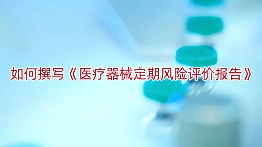 【知识分享】如何撰写医疗器械定期风险评价